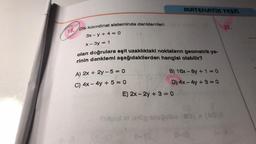 18. Dik koordinat sisteminde denklemleri
m
3x-y + 4 = 0
x-3y = 1
pot
olan doğrulara eşit uzaklıktakl noktaların geometrik ye-
rinin denklemi aşağıdakilerden hangisi olabilir?
A) 2x + 2y-5=0
C) 4x - 4y + 5 = 0
1-10
MATEMATIK TESTİ
B) 16x-8y +1=0
D) 4x - 4y + 3 = 0
E) 2x - 2y +3=0
Sydpol mog snugublo
21.
snugubio (eo) |AO|8