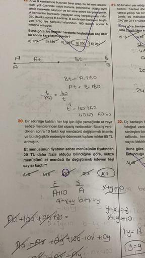 Di
A ve B kentlerinde bulunan birer araç, bu iki kent arasın-
daki yol üzerinde sabit hızlarla birbirlerine doğru aynı
anda harekete başlıyor ve bir süre sonra karşılaşıyorlar.
A kentinden harekete başlayan araç karşılaşmalarından
250 dakika sonra B kentin