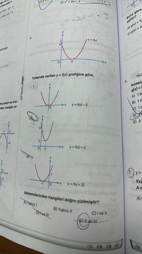 ağa ve
elde edilir?
y=f(x-3)-4
= f(x+3)-4
rerilmiştir.
im yukarı ve 4 bi-
rden hangisi el-
-4
-2
MIRAY YAYINLARI
4.
1.
Or
20
A) Yalnız I
2
O
Yukarıda verilen y = f(x) grafiğine göre,
O
E) x² + 2x - 4
x²
O
Drive Ill
now
-2x+1+3
2
→xy=f(x)-2
→x y=f(x)+2
>* y