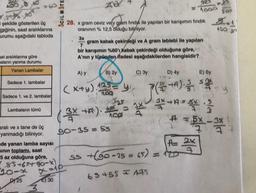 340
şekilde gösterilen üç
reğinin, saat aralıklarına
urumu aşağıdaki tabloda
hat aralıklarına göre
aların yanma durumu
Yanan Lambalar
Sadece 1. lambalar
Sadece 1. ve 2. lambalar
Lambaların tümü
aralı ve x tane de üç
yanmadığı biliniyor.
de yanan lamba sayısı
sının toplamı, saat
5 az olduğuna göre,
S5+65+90-x)
D) 25
3
X=1
E) 30
ACIL MATE
ZA +
1000
28. x gram ceviz vely gram findik ile yapılan bir karışımın fındık
oranının % 12,5 olduğu biliniyor.
1
3x
gram kabak çekirdeği ve A gram leblebi ile yapılan
7
bir karışımın %60'ı kabak çekirdeği olduğuna göre,
A'nın y türünden ifadesi aşağıdakilerden hangisidir?
A) y
B) 2y
(x+y). 125= y₁
MOO
3x +A). 62
90-35 = 5s
1x
C) 3y
D) 4y
E) 6y
J (+4) ³2-y
+45** 2
80
A= 2x
100
#=5X-3X
ss +(90-25= 65) = 120
63455 175