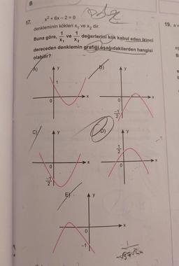 B
17.
x² + 6x-2 = 0
denkleminin kökleri x, ve x, dir.
1
X2
değerlerini kök kabul eden ikinci
dereceden denklemin grafiği aşağıdakilerden hangisi
olabilir?
Buna göre,
A)
X₁
0
ve
sx
X
EX-
0
0
++
-X
0
NL
AY
√√
19. av
es
B
e
b