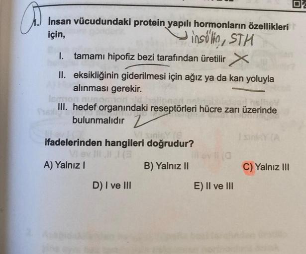 Insan vücudundaki protein yapılı hormonların özellikleri
için,
insólia, STH
I._ tamamı hipofiz bezi tarafından üretilir X
II. eksikliğinin giderilmesi için ağız ya da kan yoluyla
alınması gerekir.
lemon nunomon idhaligner no
hell
III. hedef organındaki res