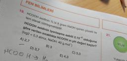 FEN BİLİMLERİ
19. HCOOH asidinin 1L'si 8 gram NaOH içeren çözelti ile
tam olarak nötrleşmektedir.
HCOOH asidinin iyonlaşma sabiti 2.105 olduğuna
(log2 = 0,3 alınız, NaOH: 40 g.mol)
göre verilen sıcaklıkta HCOOH in pH değeri kaçtır?
A) 2,7
B) 3
D) 3,7
HCOO HS H
E) 4,3
C) 3,3
21.
SO₂(g)
Yukarıda