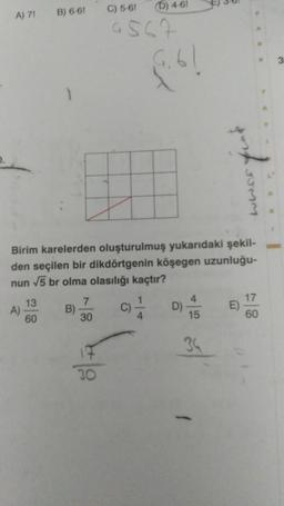 A) 7! B) 6-61
A)
13
60
B)
7
30
Birim karelerden oluşturulmuş yukarıdaki şekil-
den seçilen bir dikdörtgenin köşegen uzunluğu-
nun √5 br olma olasılığı kaçtır?
30
C) 5-61
9567
(D) 4-6!
C)
G₁6!
D)
port
15
JJMM
E)
60