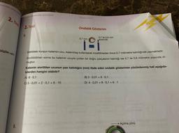 mleri verilen sayani ha
2. Test
bilgiler veril
9.
gelen verilen sayalan çözümler
2. Test
8.
Kazanım: 6.1.6.2
Ondalık Gösterim
0,7 mm
19
Şekildeki kurşun kalemin ucu, kalemtraş kullanılarak inceltilmeden önce 0,7 milimetre kalınlığında yazmaktadır.
Sivriltildikten sonra bu kalemin ucuyla çizilen bir doğru parçasının kalınlığı ise 0,7 ile 0,6 milimetre arasında ol-
A) 6-0,1
C) 5 0,01 +2 0,1 + 6-10
muştur.
Kalemin sivriltilen ucunun yazı kalınlığını (mm) ifade eden ondalık gösterimin çözümlenmiş hali aşağıda-
kilerden hangisi olabilir?
0,7 ile 0,6 mm
arasında
B) 3
D) 4
0,01 + 6-0,1
0,01 +8 -0,1 +6.1
→ Açılma yönü