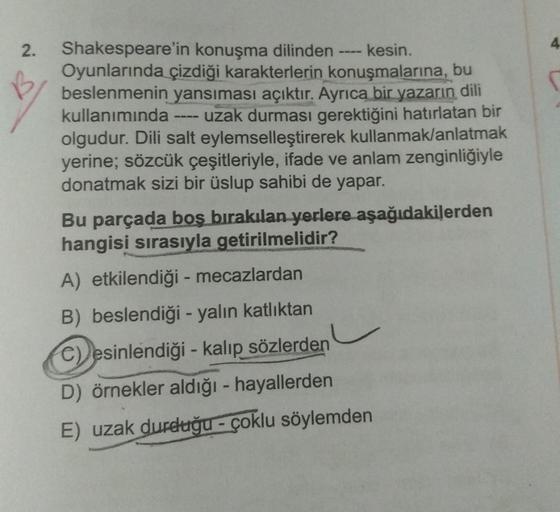 2. Shakespeare'in konuşma dilinden kesin.
Oyunlarında çizdiği karakterlerin konuşmalarına, bu
beslenmenin yansıması açıktır. Ayrıca bir yazarın dili
kullanımında uzak durması gerektiğini hatırlatan bir
olgudur. Dili salt eylemselleştirerek kullanmak/anlatm