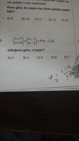 4.
cak şekilde 3 sayı seçilecektir.
Buna göre, bu seçim kaç farklı şekilde yapıla-
bilir?
A) 9
B) 10 C) 11
(n+7)+(-2)=P
olduğuna göre, n kaçtır?
A) 3
B) 4
C) 5
D) 12
negatif ola-
= P(n-2,2)
D) 6
E) 13
E) 7
tami
yayın
42828216
x