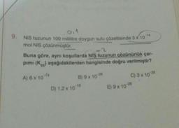 0,1
9. NiS tuzunun 100 mililitre doygun sulu çözeltisinde 3 x 10-¹4
mol Nis çözünmüştür.
2
Buna göre, aynı koşullarda NIS tuzunun çözünürlük çar-
pimi (K) aşağıdakilerden hangisinde doğru verilmiştir?
A) 6 x 10-14
B) 9 x 10-20
D) 1,2 x 10-18
C) 3 x 10 28
E) 9 x 10-28