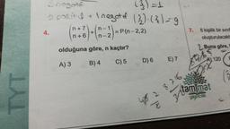 TYT
Snegotif
(3)=1
2 pozitif + \ negatif (2)·(3)=9
n-
= P(n-2,2)
n-2
4.
n+
n+6
+
olduğuna göre, n kaçtır?
A) 3
B) 4
C) 5
D) 6
E) 7
7.
8 kişilik bir sınıf
oluşturulacakt
48 2 8.716
Z
Buna göre,
F
120
tam mat
yayıncılık