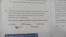 yuntemlerle yeniden yaratmak
E Yaşamı acı tatlı bütün yönleriyle romana aktarmak
3. 2028'e kadar sürmesi planlanan insanlı seferlerin ardından
Ay yörüngesinde uzay istasyonu kurulması ve burası
basamak olarak kullanılarak Mars'a insanlı seferler
düzenlenmesi hedefleniyor.
Bu cümlede aşağıdakilerden hangisi söz konusudur?
A) Öngörü
B) Varsayım
D. Tasarı
C) Ön yargr
E) Olasılık
BURSA BÜYÜKŞEHİR BELEDİYESİ
3
Ele alacağım kitap
ben o serinin önceki
hakkında yazı yazm
seriye dâhil olmaya
olmak şart değil ba
hâkimseniz bu elbe
(IV) Fakat o kitabı
da değerlendirmek
eleştiri yazısının m
kitaptır.
Bu parçadaki nu
konuda birikimli a
A) I
B) II