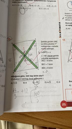 240
B
22 +26²
atbil
JOBA
E) 9
(A)
10,
8
doğru yazılmıştır?
A) C <A <B
D
B
sıralaması aşağıdakilerden hangisinde
1200
D) BCA
B) B = C <A
69 +12
3
beagnab
120
813
A
3,2
30
E) C<B<A
7
olduğuna göre, |AD| kaç birim olur?
(Çubukların kalınlığı ihmal edilecektir