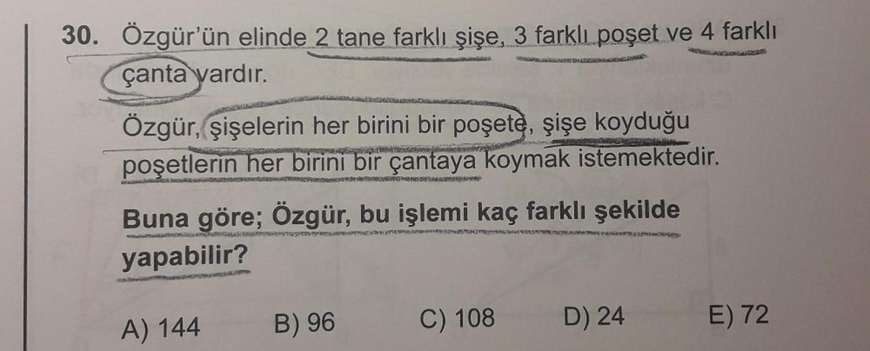 30. Özgür'ün elinde 2 tane farklı şişe, 3 farklı poşet ve 4 farklı
çanta vardır.
Özgür, şişelerin her birini bir poşete, şişe koyduğu
poşetlerin her birini bir çantaya koymak istemektedir.
PONGO
Buna göre; Özgür, bu işlemi kaç farklı şekilde
yapabilir?
A)