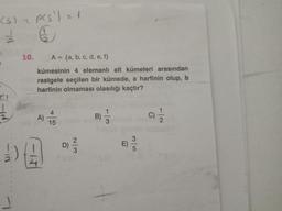 (S) - P(S) = 1
€
DL C
(1)
10.
A = {a, b, c, d, e, f}
kümesinin 4 elemanlı alt kümeleri arasından
rastgele seçilen bir kümede, a harfinin olup, b
harfinin olmaması olasılığı kaçtır?
B)
3) - 133
A) 4/55
8
w|n
D) ²/3/3
3/5
(9) 1/1/12