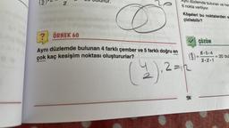 2/
N
2
o
ÖRNEK 60
Aynı düzlemde bulunan 4 farklı çember ve 5 farklı doğru en
çok kaç kesişim noktası oluştururlar?
Aynı düzlemde bulunan ve her
6 nokta veriliyor.
Köşeleri bu noktalardan s
çizilebilir?
(9)
63
2=112
2=
91
ÇÖZÜM
=
8.5.4
3.2.1
= 20 bu