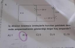 Sinav Hizmetlen Genel Mod
5.
www.w
422
&= 20 V
292
A
= 20 V
202
vf=
iç direnci önemsiz üreteçlerle kurulan şekildeki dev-
rede ampermetrenin gösterdiği değer kaç amperdir?
A) 1
B) 2
C) 5
D) 8
E) 10
ok yönünde