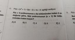 510-
12. P(X) = (x + 1) · Q(x − 2) + 4x−6 eşitliği veriliyor.
P(x + 1) polinomunun x ile bölümünden kalan 2 ol-
duğuna göre, Q(x) polinomunun (x + 1) ile bölü-
münden kalan kaçtır?
A) 6
B) 5
C) 4
D) 3
E) 2
3. P(x)=
Bun
der
A)