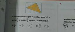 4.
31
6 birim kareden oluşan yukaridaki şekle göre,
Yukarıda ver
arctan-
+ arctan
toplamı kaç radyandır?
ifadesinin de
A)=
5n
D)
12
A)
3
B)
C)
3
E)
B) -
