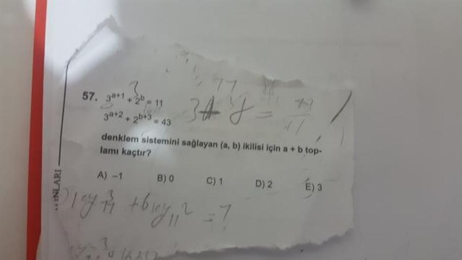 57.30€ 14.30-1134 y
57. 34+1 +2 -11
34+2 + ab +3 - 43
denklem sistemini sağlayan (a, b) ikilisi için a + b top.
il
lamı kaçtır?
A) 1
- INLARI -
B)0
01
02
É) 3
3 tbley 2
7