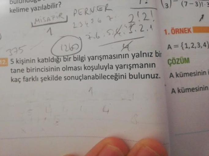 buTUluuЬ
(3) -
(7-3)!. 3
I MISAFIR PERVER
S42.3.2.1 1. ÖRNEK
A={1,2,3,4}
12. 5 kişinin katıldığı bir bilgi yarışmasının yalnız bir
tane birincisinin olması koşuluyla yarışmanın ÇOZUM
kaç farklı şekilde sonuçlanabileceğini bulunuz. A kümesinin
kelime yazıla