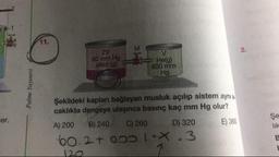 11.
2V
60 mm Hg
alkol (g)
kols
2.
He(g)
600 mm
Hg
Şekildeki kapları bağlayan musluk açılıp sistem aynı s
caklıkta dengeye ulaşınca basınç kaç mm Hg olur?
mer.
A) 200
B) 240
C) 260
D) 320
E) 360
Şe
lik
60.2+ 000.1-X.3
120
Palme Yayınevi
