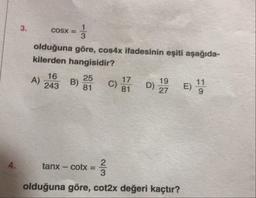 3.
COSX =
Cosx = 1
olduğuna göre, cos4x ifadesinin eşiti aşağıda-
kilerden hangisidir?
A) 2.B) 3
C
D
1
4.
tanx - cotx =
olduğuna göre, cot2x değeri kaçtır?