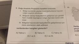 MEB 2018
9. Doğu Anadolu Projesinin hedefleri arasında;
1. Bölge içerisinde yapılan ticari faaliyetlerde hayvan-
ciliğin payının artırılması
II. Bölgede sanayi faaliyetlerinin gelişmesi için gerekli
ham madde kaynağının bölge dışından temin edil-
mesi
III. Bölgede hayvancılık faaliyetlerinin geliştirilmesi için
mera alanlarının islah edilmesi
verilenlerden hangileri gösterilir?
Harita
yeryü
ovali!
A) Yalnız I.
B) Yalnız II. C) Yalnız III.
D) I ve II. E) I ve III.
A) 1
DAGAD
