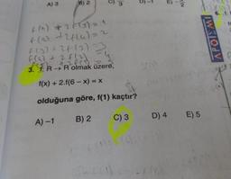 A) 3
)2)
3
B) -
) - 2
ΔΡΟΙΣΜΙ
f(x) *2 G ) = 1
+(2) +246ul2
+ (3) + 28 (3)=3
iralt 2 f/22 - 4
3. f. R R olmak üzere,
f(x) + 2.(6 - x) = x
olduğuna göre, f(1) kaçtır?
A) –1 B) 2 C) 3
D) 4
E) 5
