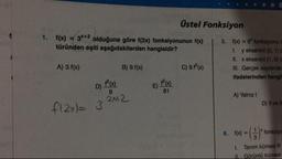 Üstel Fonksiyon
1.
f(x) = 3*+2 olduğuna göre f(2x) fonksiyonunun fx)
türünden eşiti aşağıdakilerden hangisidir?
5. f(x) = 6' fonksiyonu
1. y eksenini (0, 1)
II. x eksenini (10)
III. Gerçek sayılarda
ifadelerinden hangi
A) 3.f(x)
B) 9.f(x)
C) 9.f(x)
D) PX
E PRO
A) Yalnız!
D) Il ve II
fl2xl-32x12
6. (X) = (1) fonksiya
1. Tanım kümesi
Görüntü kümesi