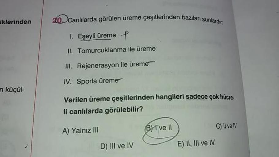 en bazılan şunlardır:
iklerinden
20. Canlılarda görülen üreme çeşitlerinden bazıları su
1. Eşeyli üreme e
II. Tomurcuklanma ile üreme
III. Rejenerasyon ile üreme
IV. Sporla üreme
n küçül-
Verilen üreme çeşitlerinden hangileri sadece çok hücre-
li canlılard