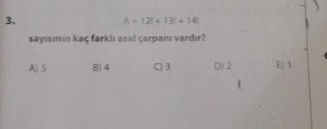 A = 12!+ 13! + 14!
sayısının kaç farklı asal çarpanı vardir?
A) 5
B) 4
C) 3
D) 2
E) 1