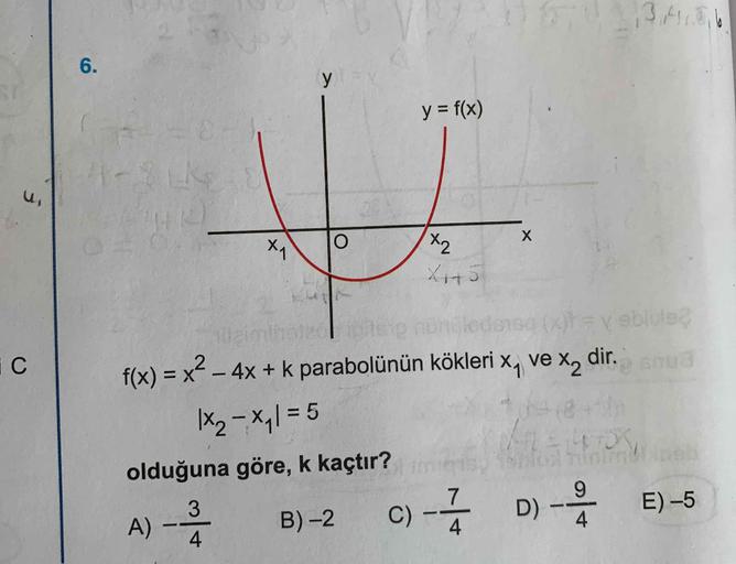 y = f(x)
Xt5
y elole
f(x) = x² - 4x + k parabolünün kökleri x, ve x, dir.
|x2 - x1 = 5
olduğuna göre, k kaçtır?
A) - B)-2 C) = D) - E) -5