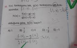 15
11. f(x) fonksiyonu tek, g(x) fonksiyonu çift fonk-
siyondur. (-X)= -tht
f(x)-g(-x)
g(x) +f(-x)
h(x) =
olduğuna göre, h(3) kaçtır?
A) 1
B)
C) 0
D) -
E) - 1
f)-g1x)
16
sonut yayınle