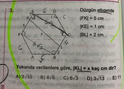 Düzgün altıgende FK= 5 cm, KE= 1 cm, BL= 2 cm
Yukarıda verilenlere göre, KL= x kaç cm'dir?