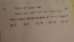 P(x) = x2 + 2ax + 4a
Q(x) = (b − 2)x3 + x2 + (c - 1)x + 16,
P(x) = Q(x) olduğuna göre a + b + c kaçtır?
A)7 B) 9 C) 12 D) 13 E) 15