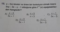 15. y = f(x) birebir ve örten bir fonksiyon olmak üzere
5xy - 3x = y +1 olduğuna göre f'(x) aşağıdakiler-
den hangisidir?
AX-3
5x + 7 B) xto
C) X-1
X + 3
3x - 5
D)
X + 3
E)
X + 1
5x - 3
