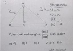 10.
ABC üçgeninde
3k AB LAC
AD 1 BC
|AB|
1
e ACI 3
DC!
Yukarıdaki verilere göre,
oranı kaçtır?
BD/
A) 3
B) 2
C) 4
D) 23 E) 9
ARF dik ücaen
