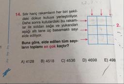 1,2,3
14. Sifir hariç rakamların her biri şekil-
deki dokuz kutuya yerleştiriliyor.
Daha sonra kutulardaki bu rakam-
lar ile soldan sağa ve yukarıdan
aşağı altı tane üç basamaklı sayı
elde ediliyor.
Buna göre, elde edilen tüm sayı-
ların toplamı en çok kaçtır?
bry bry bry -
A) 4128
B) 4518
C) 4536
D) 4698
E) 498
