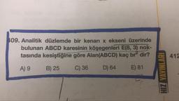 109. Analitik düzlemde bir kenarı x ekseni üzerinde
bulunan ABCD karesinin köşegenleri E(8,3) nok-
tasında kesiştiğine göre Alan(ABCD) kaç br dir?
412
A) 9
B) 25C
) 36
D) 64
E) 81
HIZ YAYINLARI