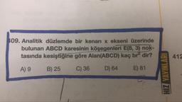 109. Analitik düzlemde bir kenarı x ekseni üzerinde
bulunan ABCD karesinin köşegenleri E(8,3) nok-
tasında kesiştiğine göre Alan(ABCD) kaç br dir?
412
A) 9
B) 25C
) 36
D) 64
E) 81
HIZ YAYINLARI
