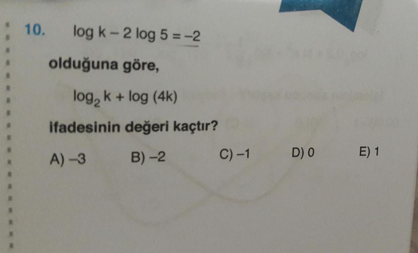 10. log k-2 log 5 = -2
olduğuna göre,
log, k + log (4)
ifadesinin değeri kaçtır?
A) 3 B) 2 C)1
DO
E)1