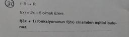 f:
RR
f(x) = 2x - 5 olmak üzere,
f(3x + 1) fonksiyonunun f(2x) cinsinden eşitini bulu-
nuz.
