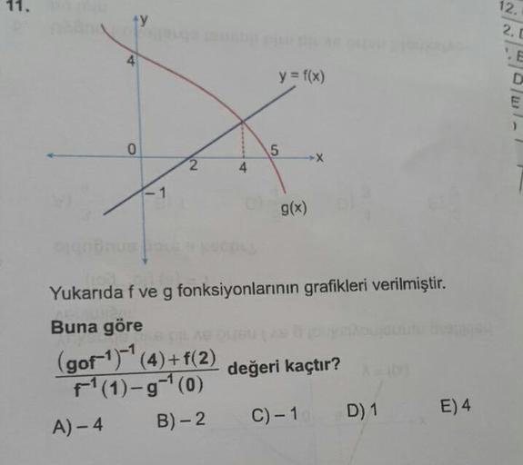 Yukarıda f ve g fonksiyonlarının grafikleri verilmiştir. Buna göre (gof 1)-(4)+f(2)/f(1)-g-(0) değeri kaçtır? A) – 4 B) 2 C) -1 D)1 E)4