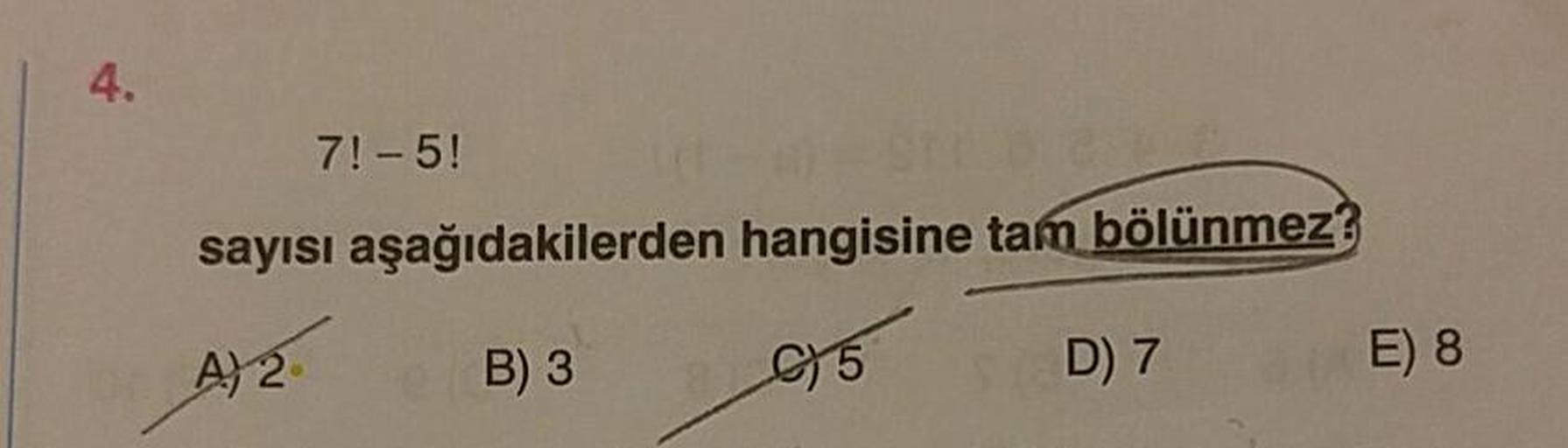 7!- 5!
sayısı aşağıdakilerden hangisine tam bölünmez?
A
B)3
85
D7
E) 8
