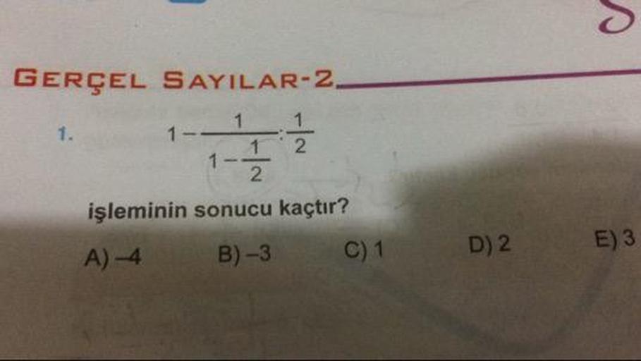 GERÇEL SAYILAR-2.
1-
2
işleminin sonucu kaçtır?
A4
B) -3
C) 1
D) 2
E) 3
