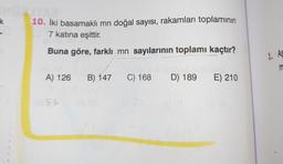 YA2
10. İki basamaklı mn doğal sayısı, rakamları toplamının
7 katına eşittir.
Buna göre, farklı mn sayılarının toplamı kaçtır?
1. AS
A) 126
B) 147
C) 168
D) 189
E) 210
esS6