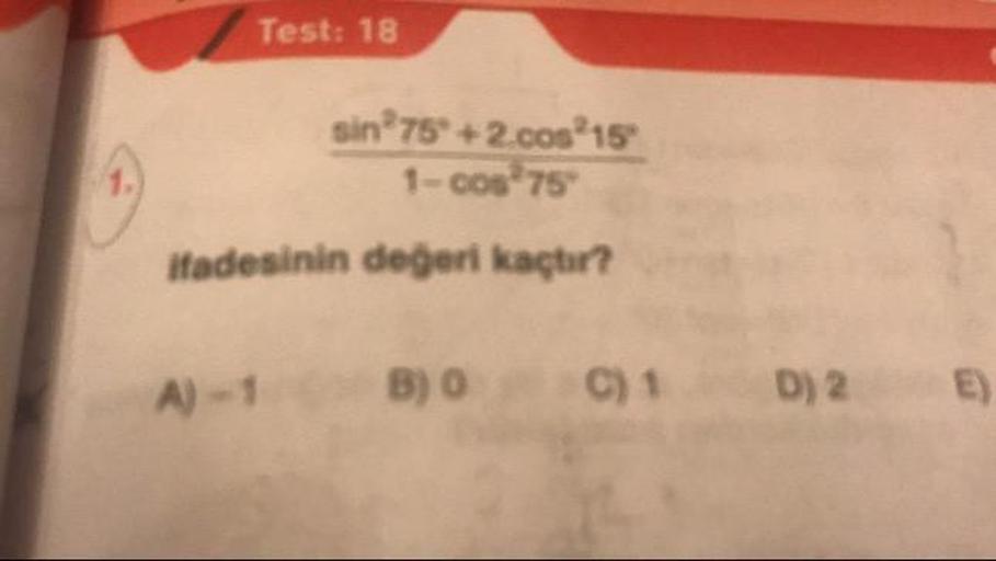 sin^2 75° +2.cos^2 15/1-cos^2 75
ifadesinin değeri kaçtır?
A) - 1
B) 0
C) 1
D)2
E)