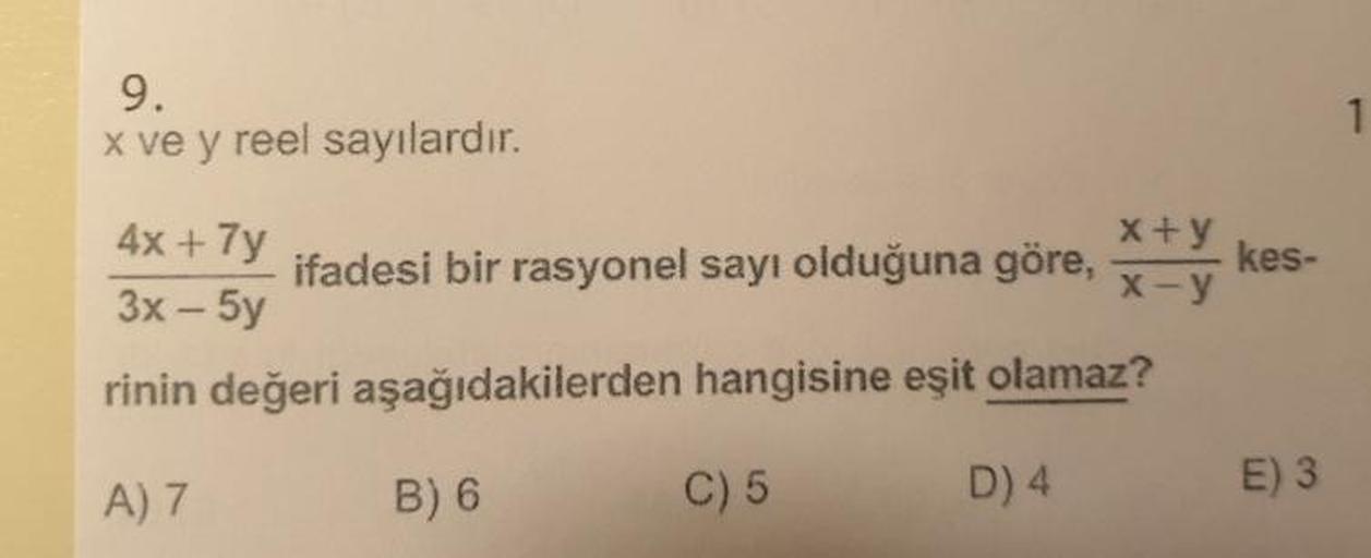 9.
x ve y reel sayılardır.
kes-
X
-
Y
4x + 7y
ifadesi bir rasyonel sayı olduğuna göre,
3x - 5y
rinin değeri aşağıdakilerden hangisine eşit olamaz?
A)7 B) 6 () 5 D)4
E) 3