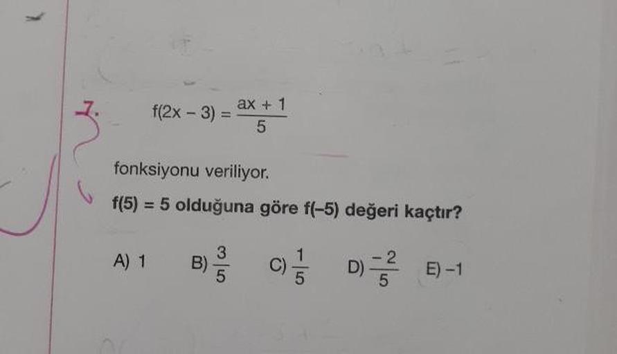 f(2x - 3) = ax + 1
fonksiyonu veriliyor.
f(5) = 5 olduğuna göre f(-5) değeri kaçtır?
A) 1
B) B C
D
E-1
