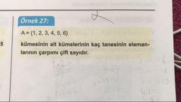 Örnek 27:
A = {1, 2, 3, 4, 5, 6}
kümesinin alt kümelerinin kaç tanesinin eleman-
larının çarpımı çift sayıdır.