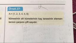 Örnek 27:
A = {1, 2, 3, 4, 5, 6}
kümesinin alt kümelerinin kaç tanesinin eleman-
larının çarpımı çift sayıdır.
